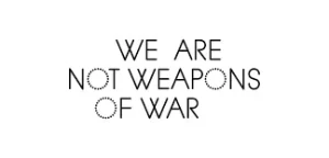 We are not weapons of war